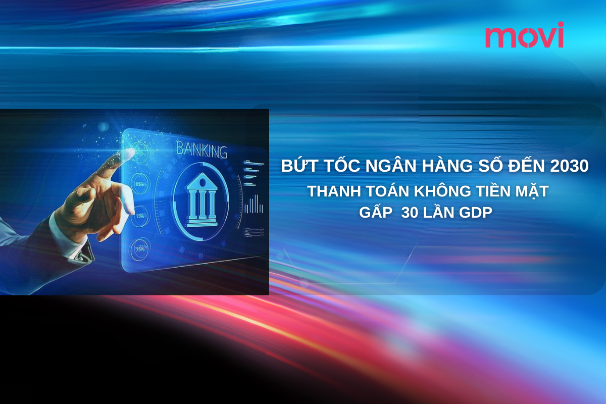 BỨT TỐC NGÂN HÀNG SỐ ĐẾN 2030 - THANH TOÁN KHÔNG TIỀN MẶT GẤP 30 LẦN GDP